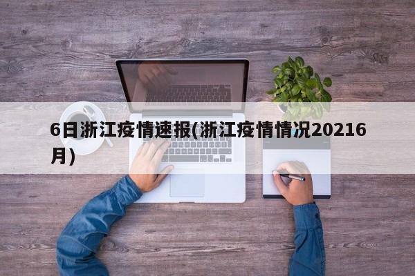 6日浙江疫情速报(浙江疫情情况20216月)