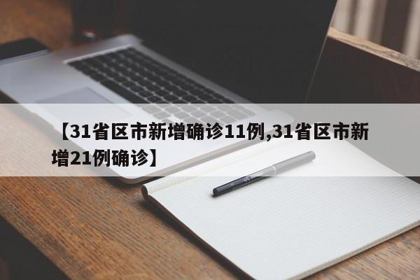 【31省区市新增确诊11例,31省区市新增21例确诊】