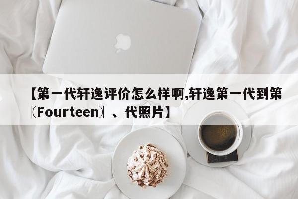 【第一代轩逸评价怎么样啊,轩逸第一代到第〖Fourteen〗、代照片】
