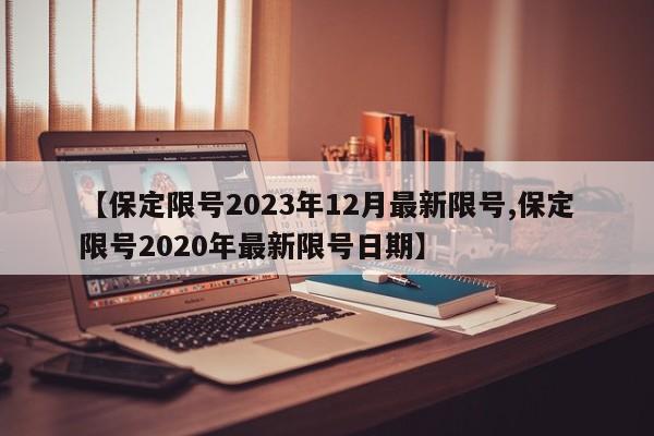 【保定限号2023年12月最新限号,保定限号2020年最新限号日期】