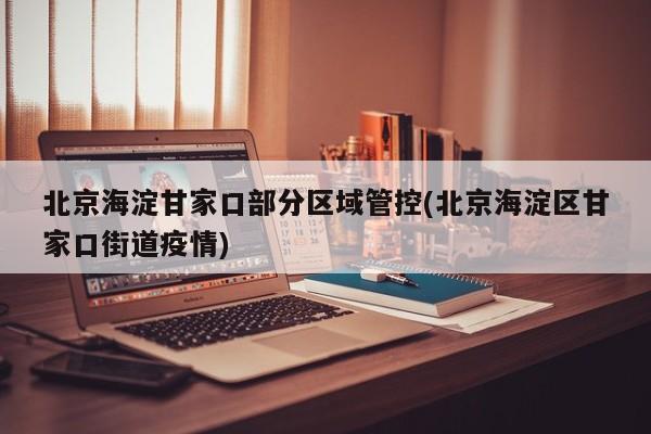 北京海淀甘家口部分区域管控(北京海淀区甘家口街道疫情)