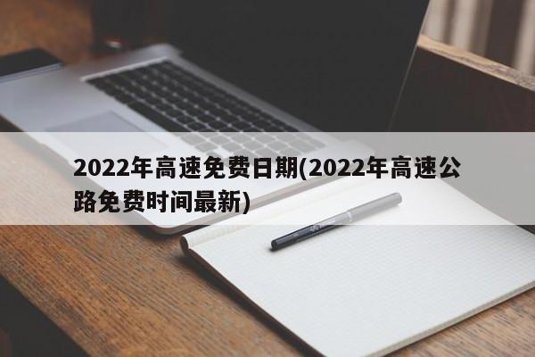 2022年高速免费日期(2022年高速公路免费时间最新)