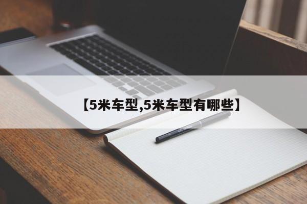 【5米车型,5米车型有哪些】