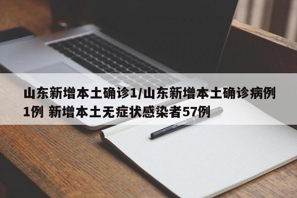 山东新增本土确诊1/山东新增本土确诊病例1例 新增本土无症状感染者57例