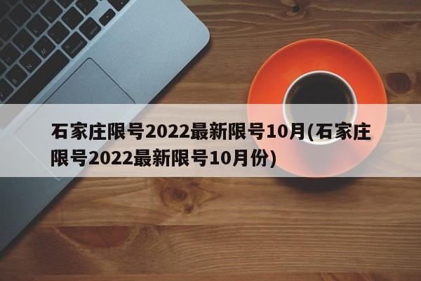 石家庄限号2022最新限号10月(石家庄限号2022最新限号10月份)