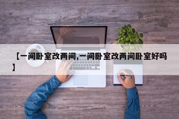 【一间卧室改两间,一间卧室改两间卧室好吗】
