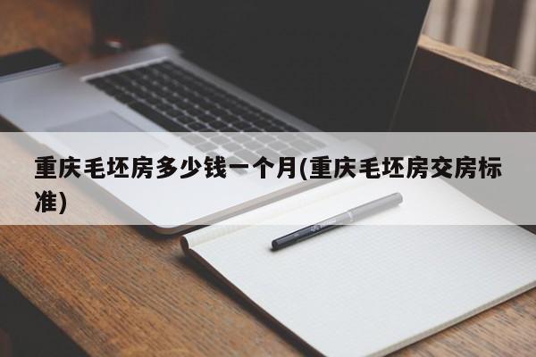 重庆毛坯房多少钱一个月(重庆毛坯房交房标准)