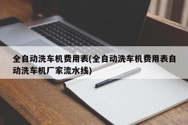 全自动洗车机费用表(全自动洗车机费用表自动洗车机厂家流水线)