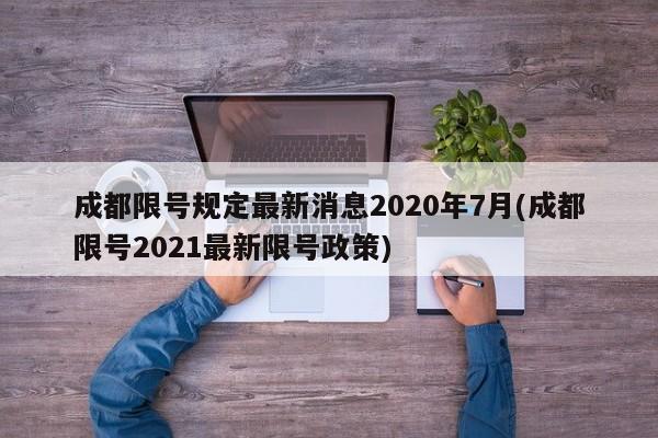 成都限号规定最新消息2020年7月(成都限号2021最新限号政策)