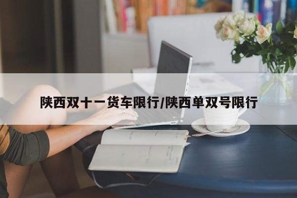 陕西双十一货车限行/陕西单双号限行