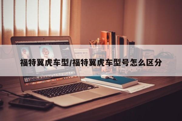 福特翼虎车型/福特翼虎车型号怎么区分