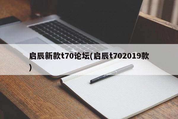启辰新款t70论坛(启辰t702019款)