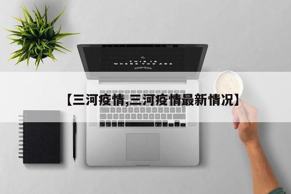 【三河疫情,三河疫情最新情况】