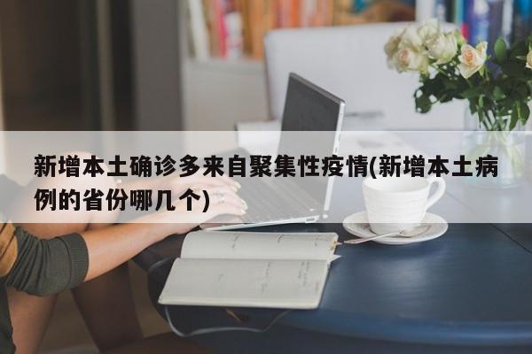 新增本土确诊多来自聚集性疫情(新增本土病例的省份哪几个)