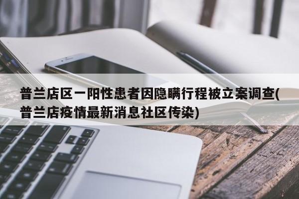 普兰店区一阳性患者因隐瞒行程被立案调查(普兰店疫情最新消息社区传染)