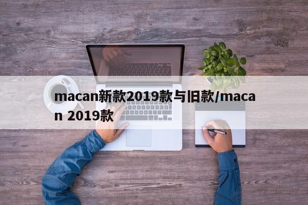 macan新款2019款与旧款/macan 2019款