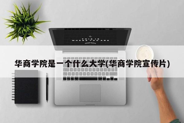 华商学院是一个什么大学(华商学院宣传片)