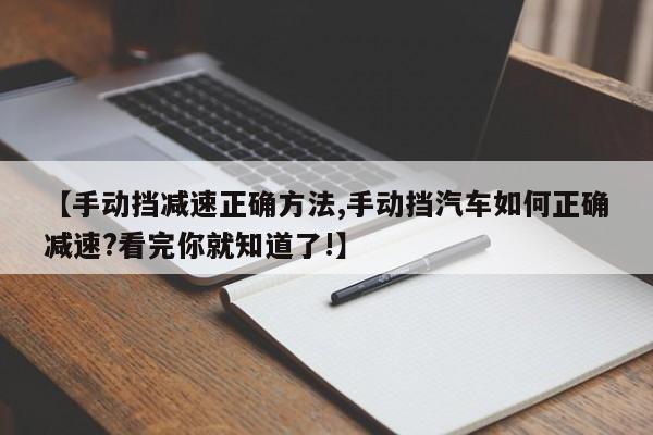 【手动挡减速正确方法,手动挡汽车如何正确减速?看完你就知道了!】