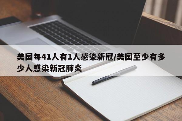 美国每41人有1人感染新冠/美国至少有多少人感染新冠肺炎