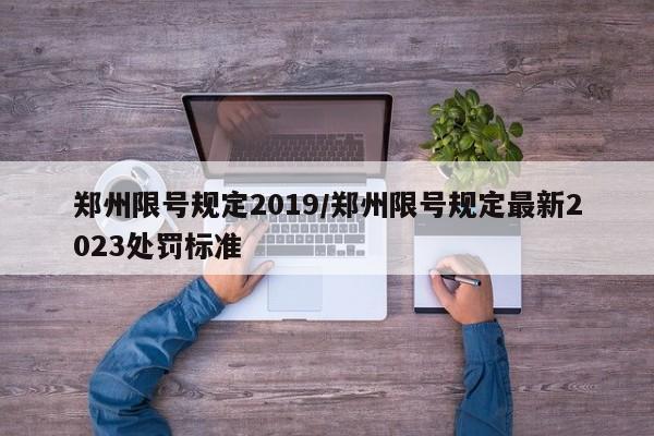 郑州限号规定2019/郑州限号规定最新2023处罚标准