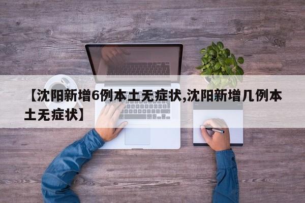 【沈阳新增6例本土无症状,沈阳新增几例本土无症状】