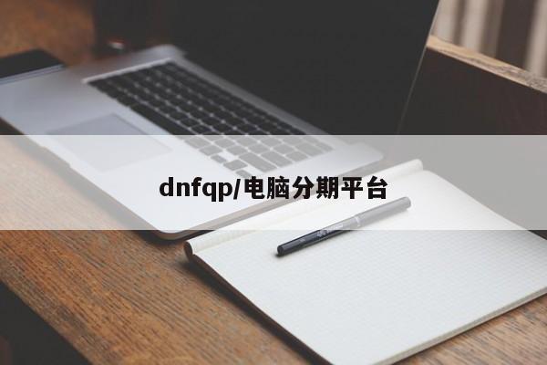 dnfqp/电脑分期平台