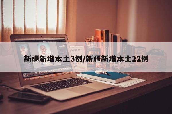 新疆新增本土3例/新疆新增本土22例