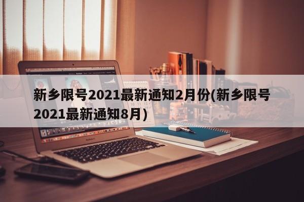 新乡限号2021最新通知2月份(新乡限号2021最新通知8月)