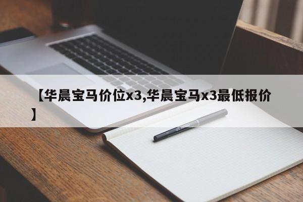 【华晨宝马价位x3,华晨宝马x3最低报价】