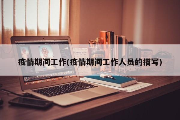 疫情期间工作(疫情期间工作人员的描写)