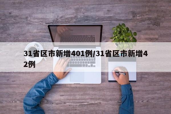 31省区市新增401例/31省区市新增42例