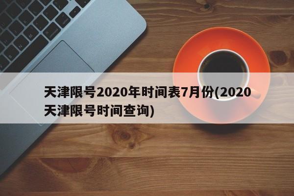 天津限号2020年时间表7月份(2020天津限号时间查询)