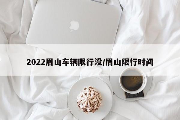 2022眉山车辆限行没/眉山限行时间