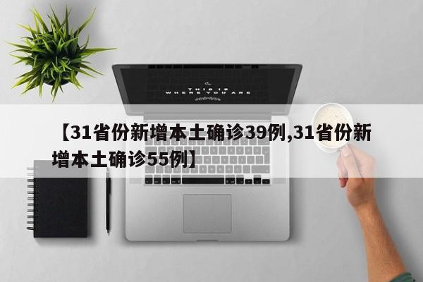【31省份新增本土确诊39例,31省份新增本土确诊55例】