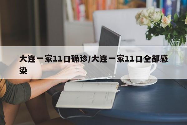 大连一家11口确诊/大连一家11口全部感染