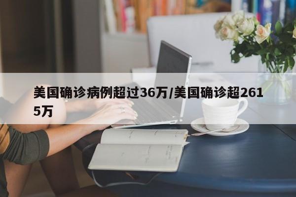 美国确诊病例超过36万/美国确诊超2615万