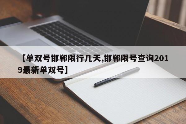 【单双号邯郸限行几天,邯郸限号查询2019最新单双号】