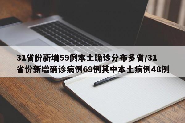 31省份新增59例本土确诊分布多省/31省份新增确诊病例69例其中本土病例48例
