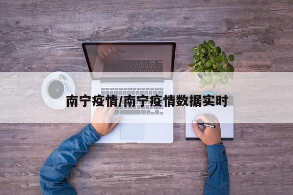 南宁疫情/南宁疫情数据实时