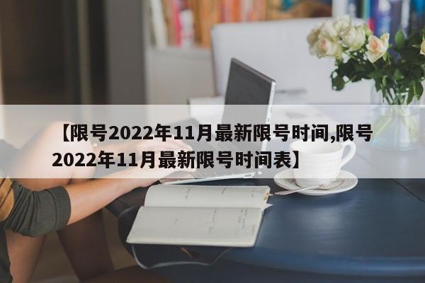 【限号2022年11月最新限号时间,限号2022年11月最新限号时间表】
