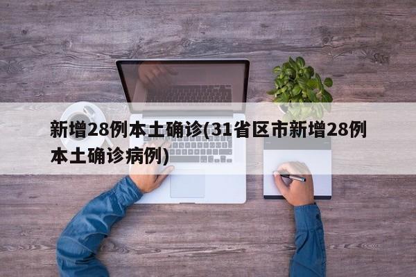 新增28例本土确诊(31省区市新增28例本土确诊病例)