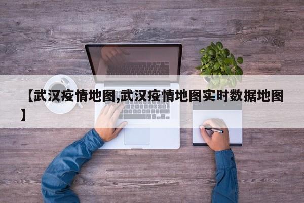 【武汉疫情地图,武汉疫情地图实时数据地图】