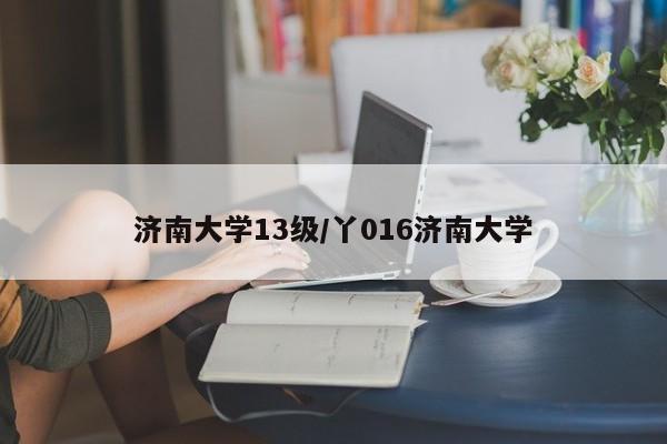 济南大学13级/丫016济南大学