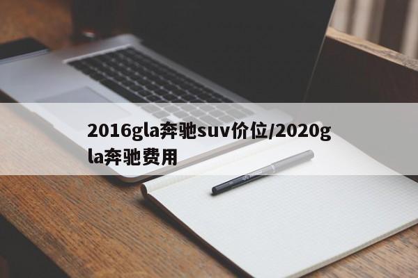 2016gla奔驰suv价位/2020gla奔驰费用