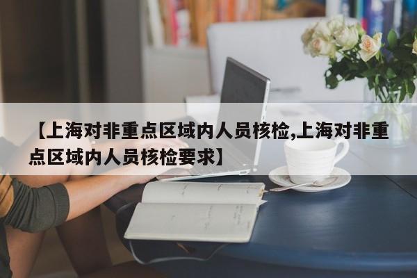 【上海对非重点区域内人员核检,上海对非重点区域内人员核检要求】