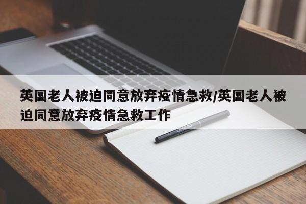 英国老人被迫同意放弃疫情急救/英国老人被迫同意放弃疫情急救工作