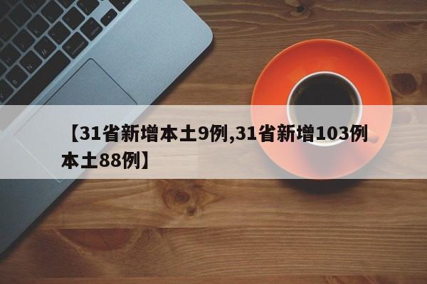 【31省新增本土9例,31省新增103例本土88例】