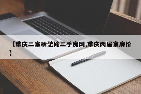 【重庆二室精装修二手房网,重庆两居室房价】