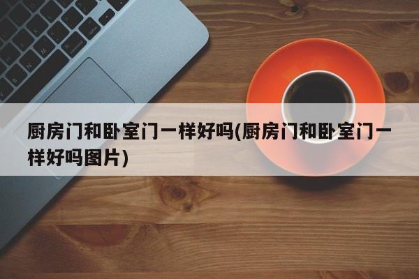 厨房门和卧室门一样好吗(厨房门和卧室门一样好吗图片)