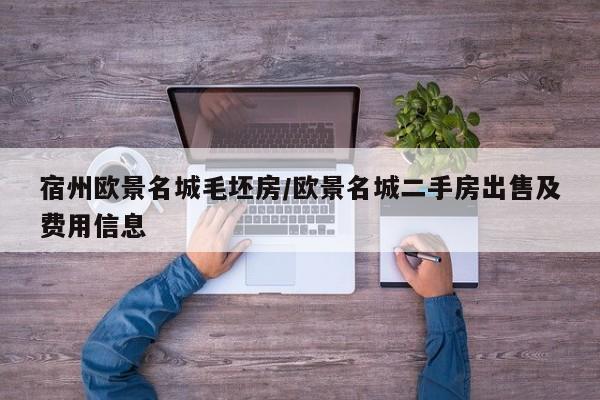 宿州欧景名城毛坯房/欧景名城二手房出售及费用信息